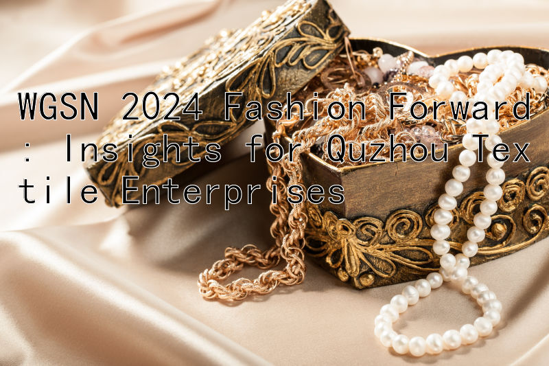 WGSN 2024 Fashion Forward: Insights for Quzhou Textile Enterprises