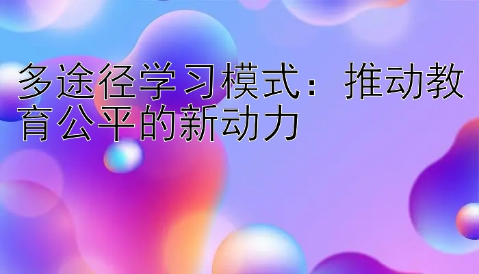 多途径学习模式：推动教育公平的新动力