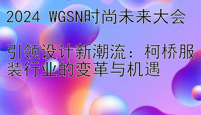 2024 WGSN时尚未来大会  
引领设计新潮流：柯桥服装行业的变革与机遇